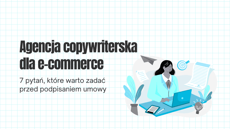 Jak wybrać agencję copywriterską dla e-commerce? 7 pytań, które warto zadać przed podpisaniem umowy